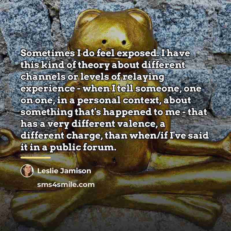 “Sometimes I do feel exposed. I have this kind of…” quote by Leslie Jamison