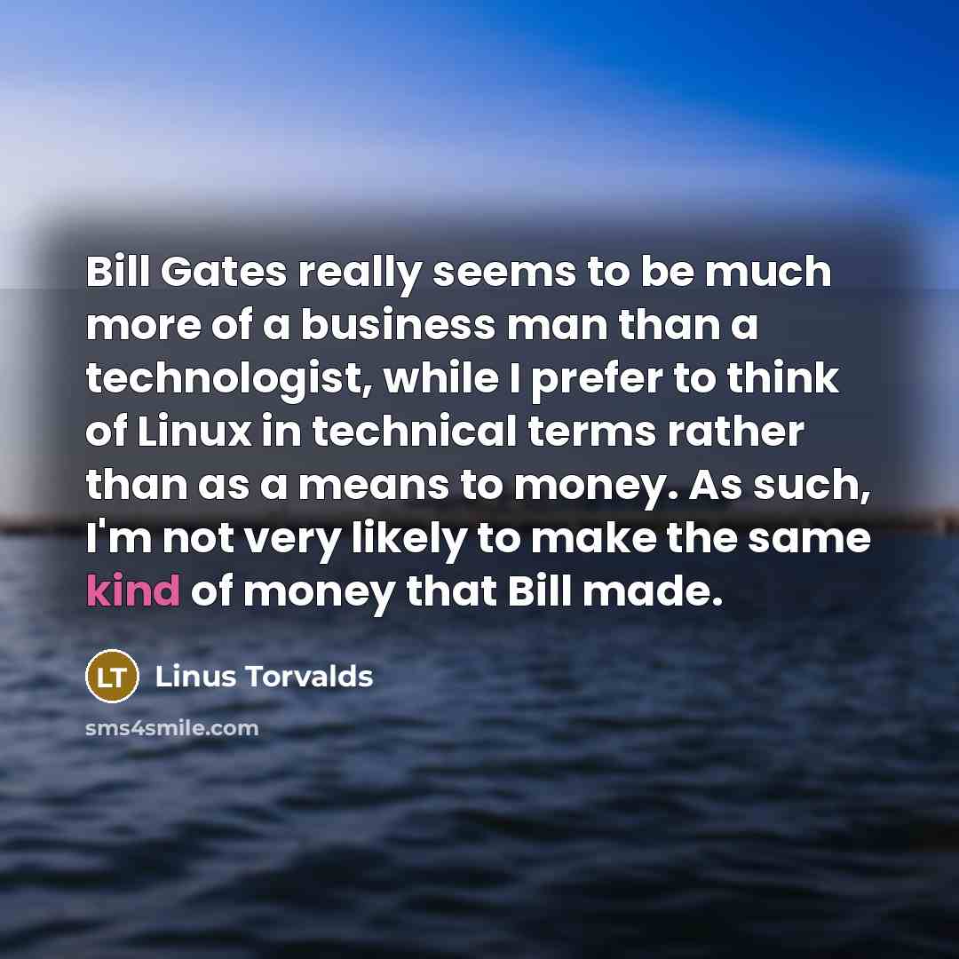 “Bill Gates really seems to be much more of a…” quote by Linus Torvalds