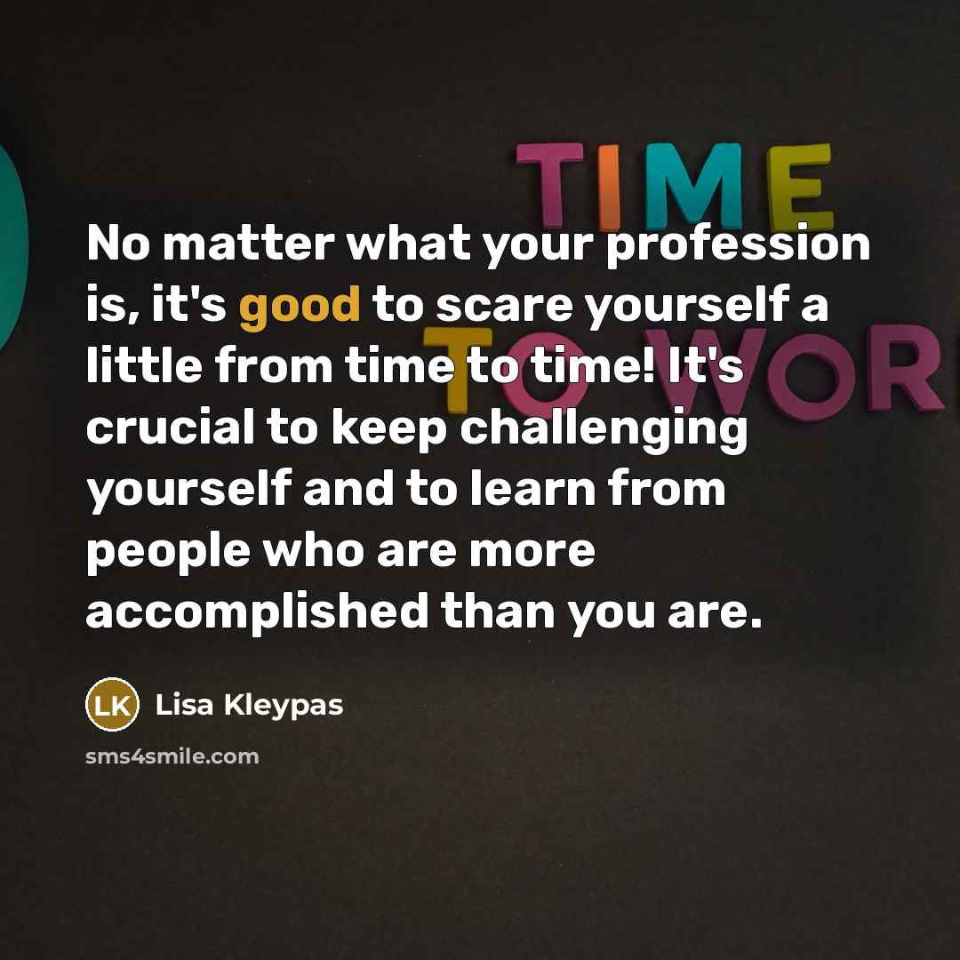 “No matter what your profession is, it's good to scare…” quote by Lisa Kleypas