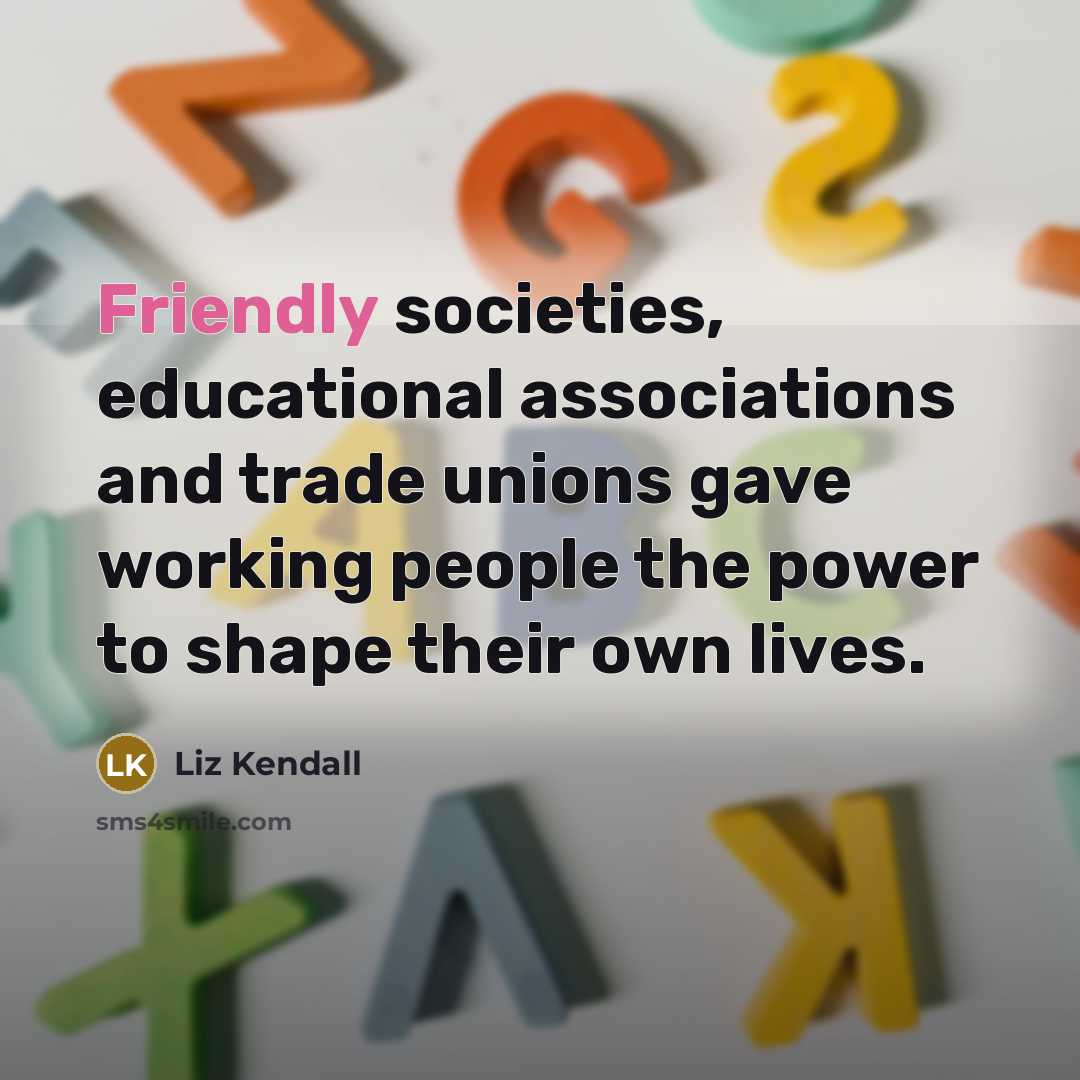 “Friendly societies, educational associations and trade unions gave working people…” quote by Liz Kendall