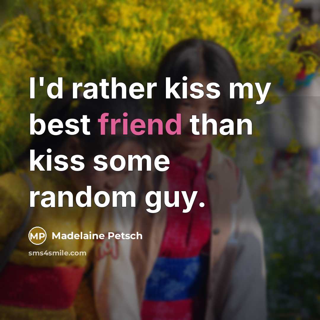 “I'd rather kiss my best friend than kiss some random…” quote by Madelaine Petsch