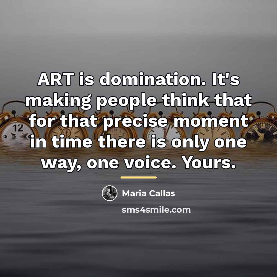“ART is domination. It's making people think that for that…” quote by Maria Callas