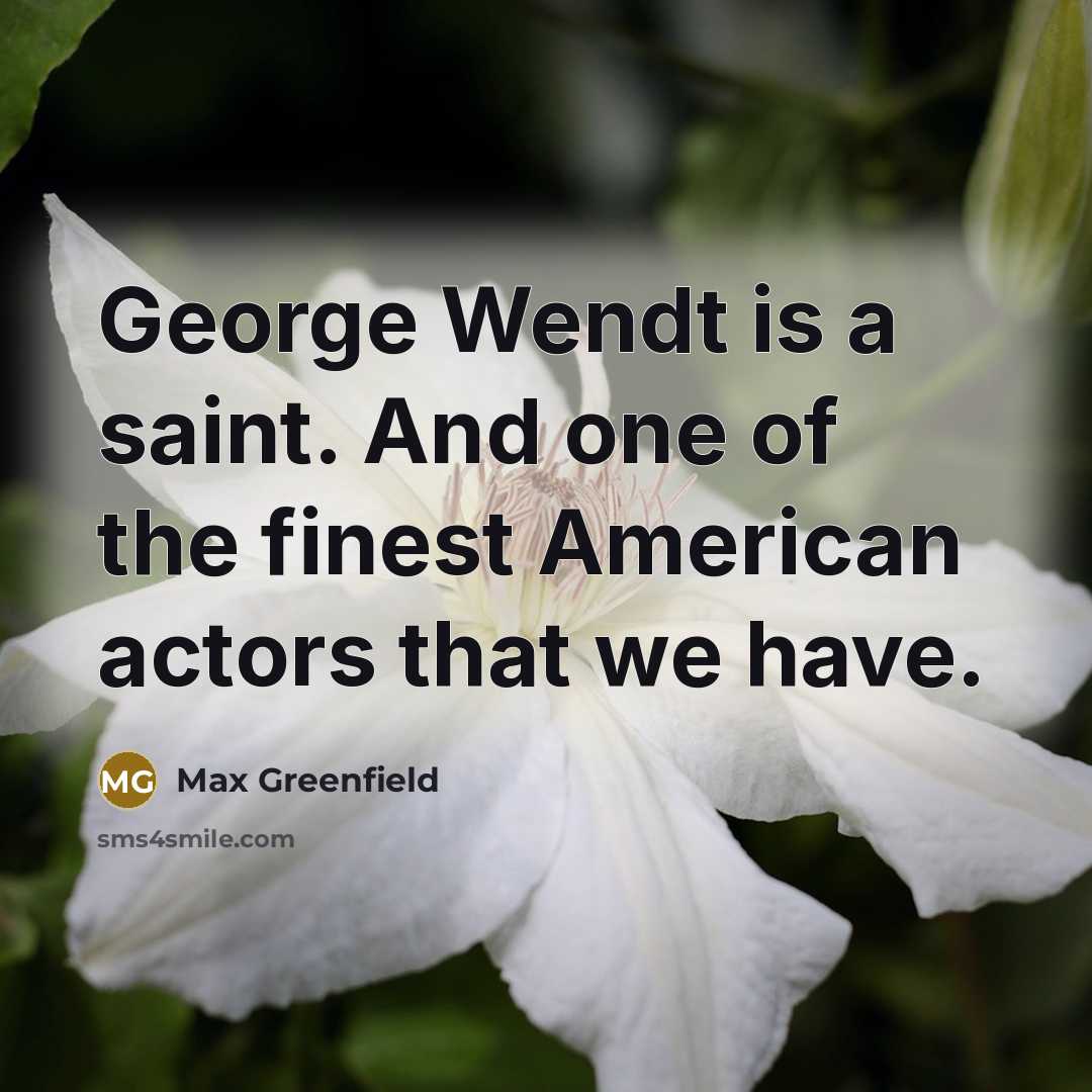 “George Wendt is a saint. And one of the finest…” quote by Max Greenfield