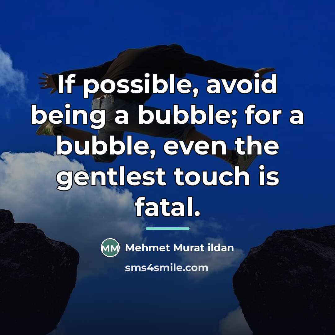 “If possible, avoid being a bubble; for a bubble, even…” quote by Mehmet Murat Ildan