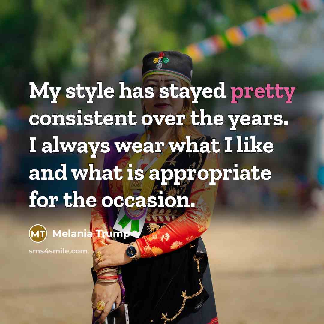 “My style has stayed pretty consistent over the years. I…” quote by Melania Trump