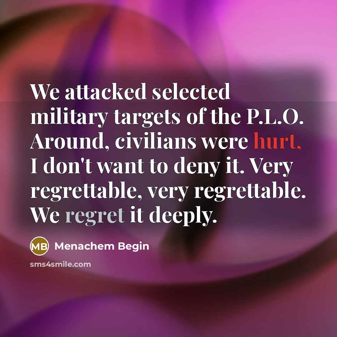 “We attacked selected military targets of the P.L.O. Around, civilians…” quote by Menachem Begin
