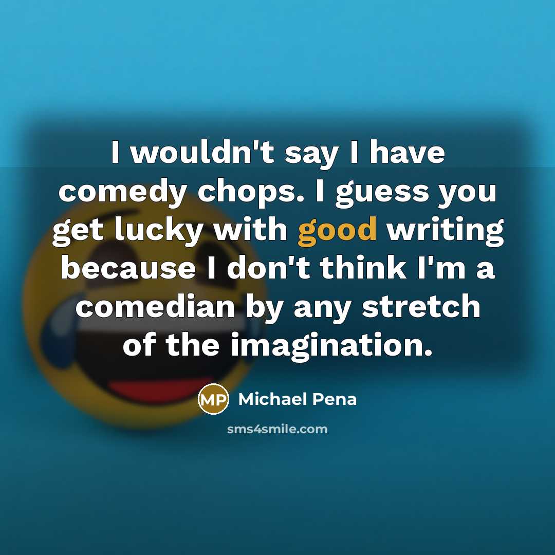 “I wouldn't say I have comedy chops. I guess you…” quote by Michael Pena