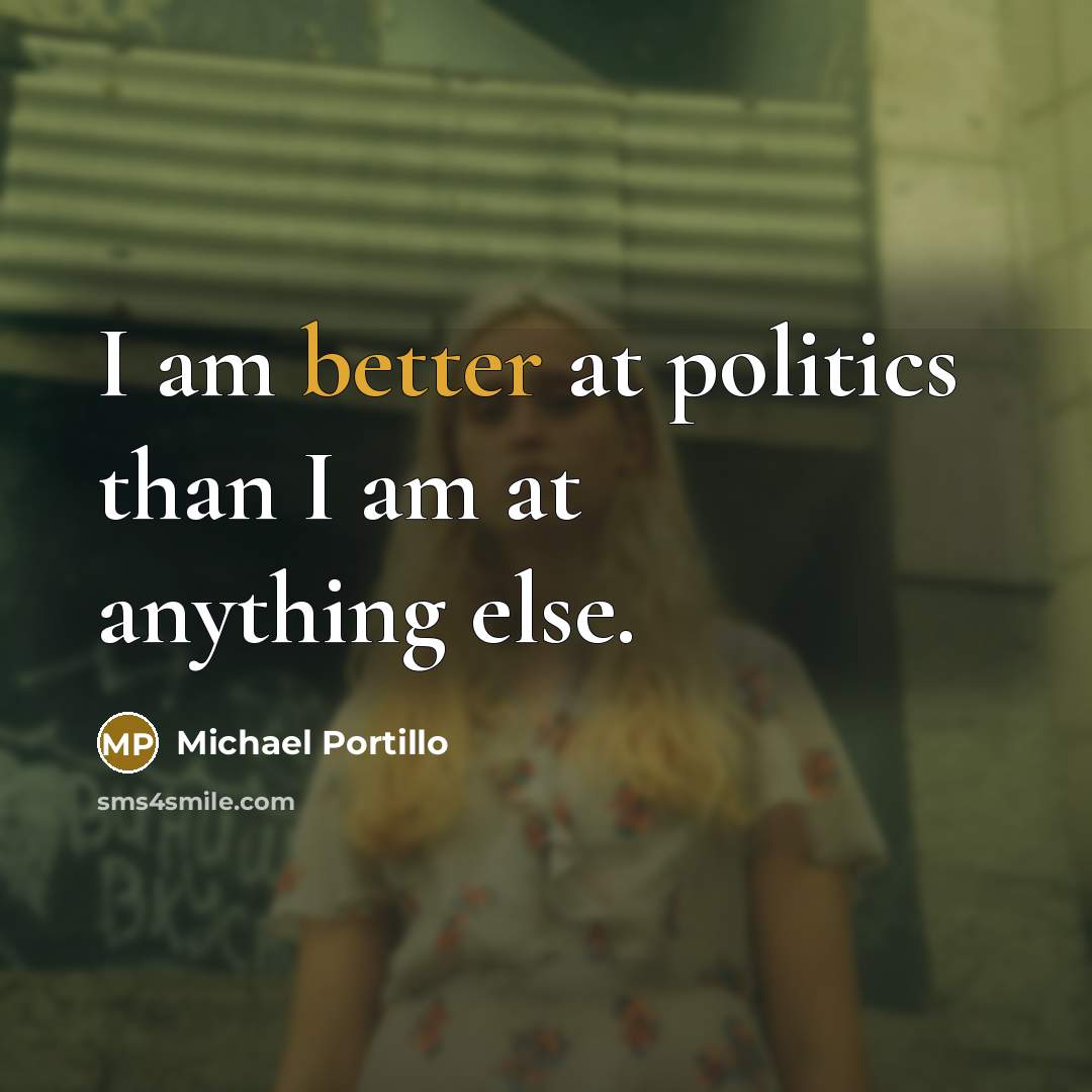 “I am better at politics than I am at anything…” quote by Michael Portillo