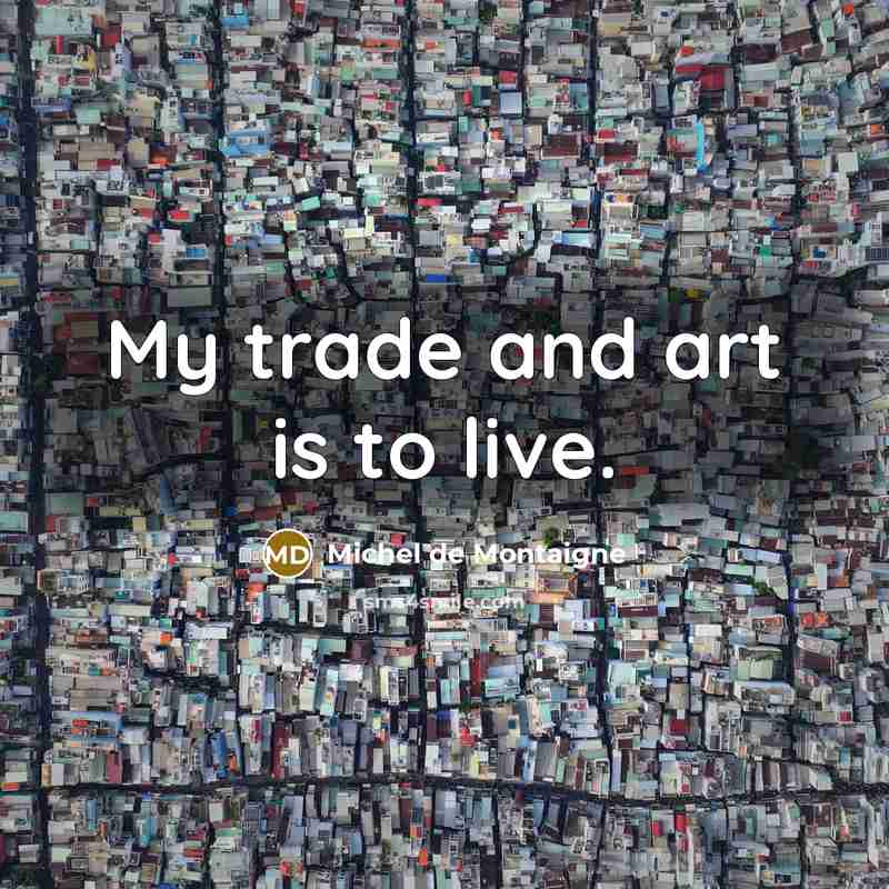 “My trade and art is to live.…” quote by Michel de Montaigne