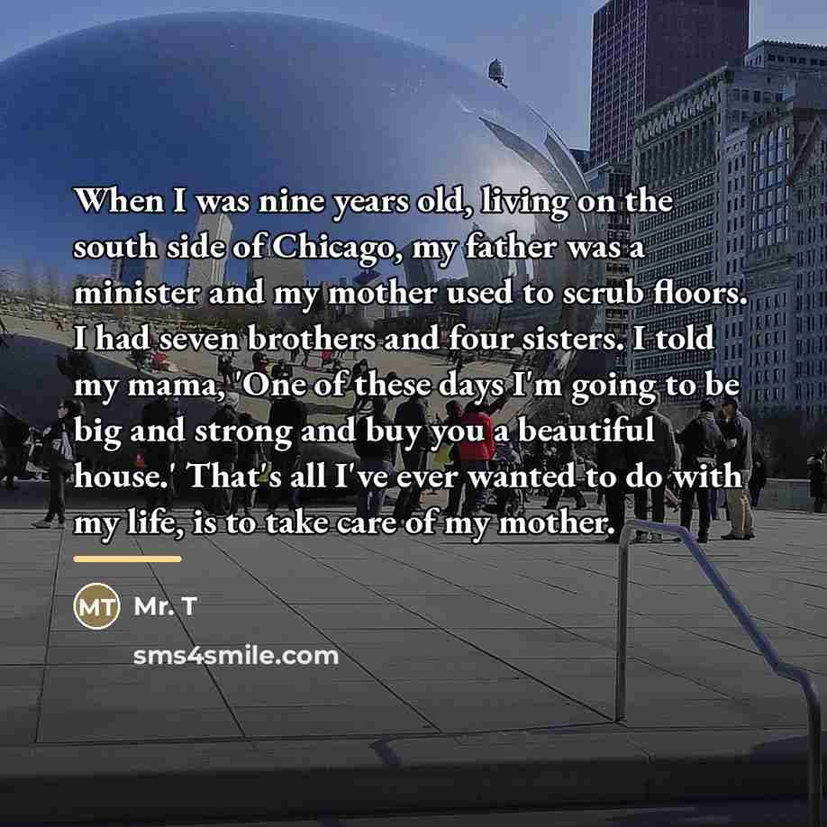 “When I was nine years old, living on the south…” quote by Mr. T