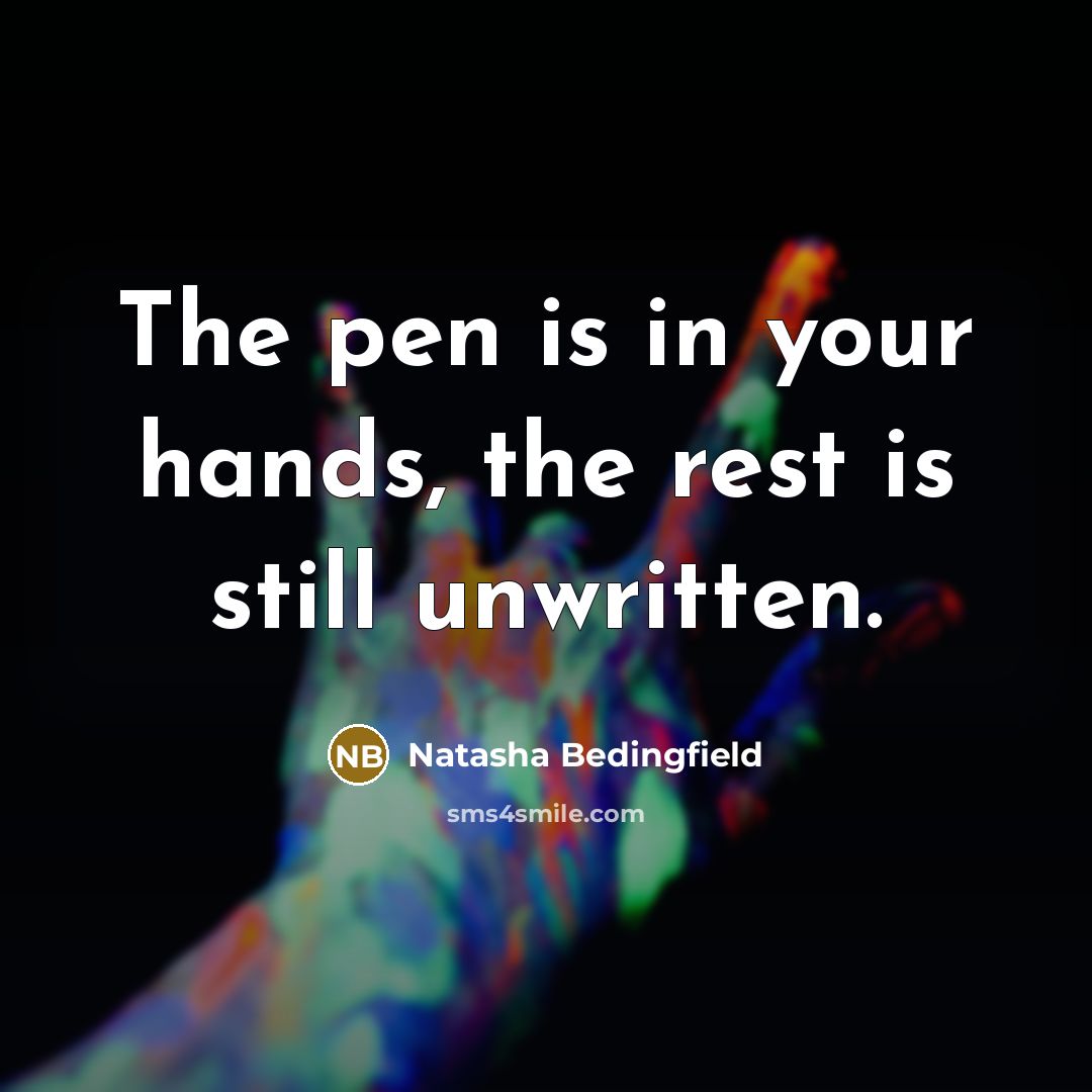 “The pen is in your hands, the rest is still…” quote by Natasha Bedingfield