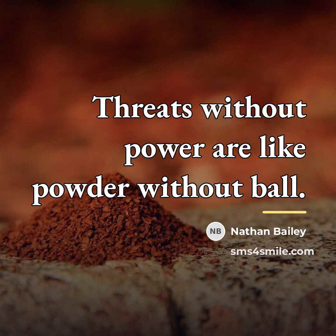 “Threats without power are like powder without ball.…” quote by Nathan Bailey