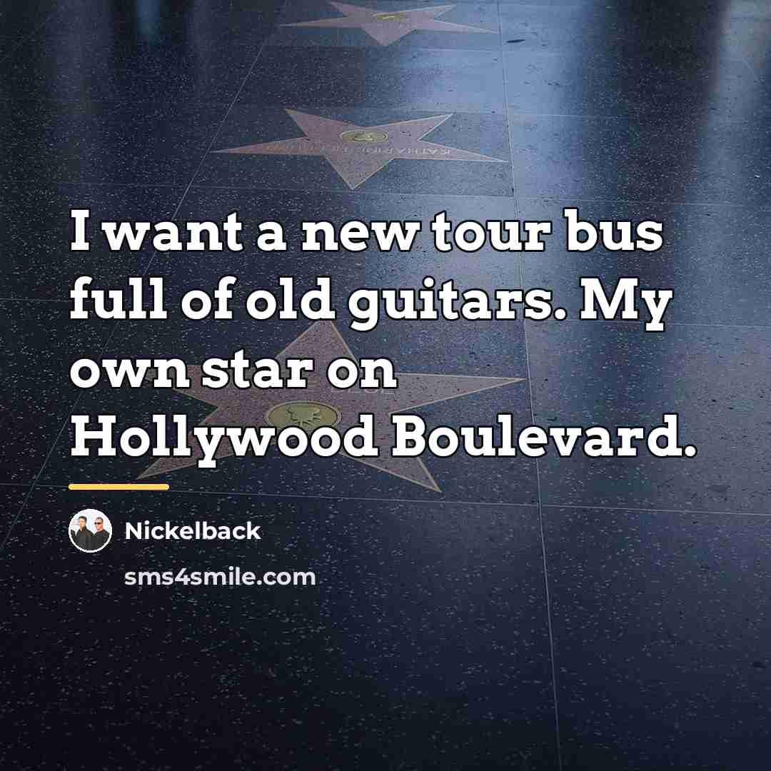 “I want a new tour bus full of old guitars.…” quote by Nickelback