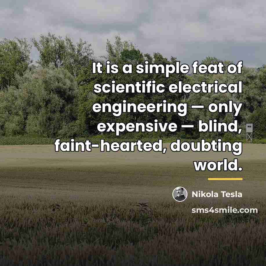 “It is a simple feat of scientific electrical engineering —…” quote by Nikola Tesla