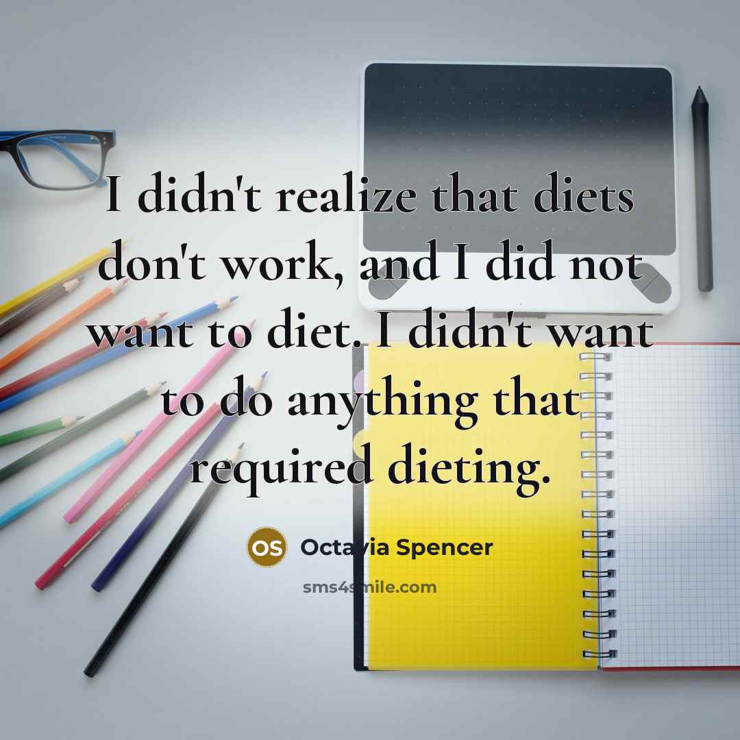 “I didn't realize that diets don't work, and I did…” quote by Octavia Spencer
