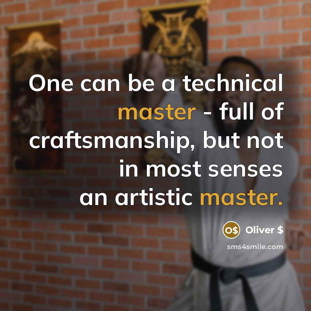 “One can be a technical master - full of craftsmanship,…” quote by Oliver $