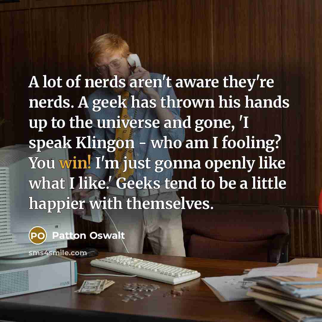 “A lot of nerds aren't aware they're nerds. A geek…” quote by Patton Oswalt