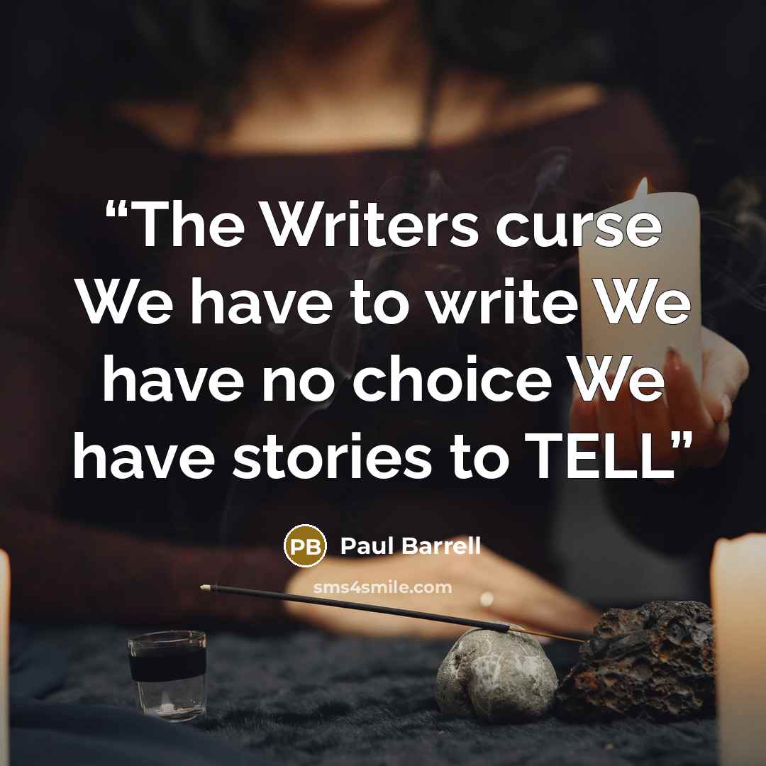 “The Writers curse We have to write We have no choice We have stories to TELL” quote by Paul Barrell