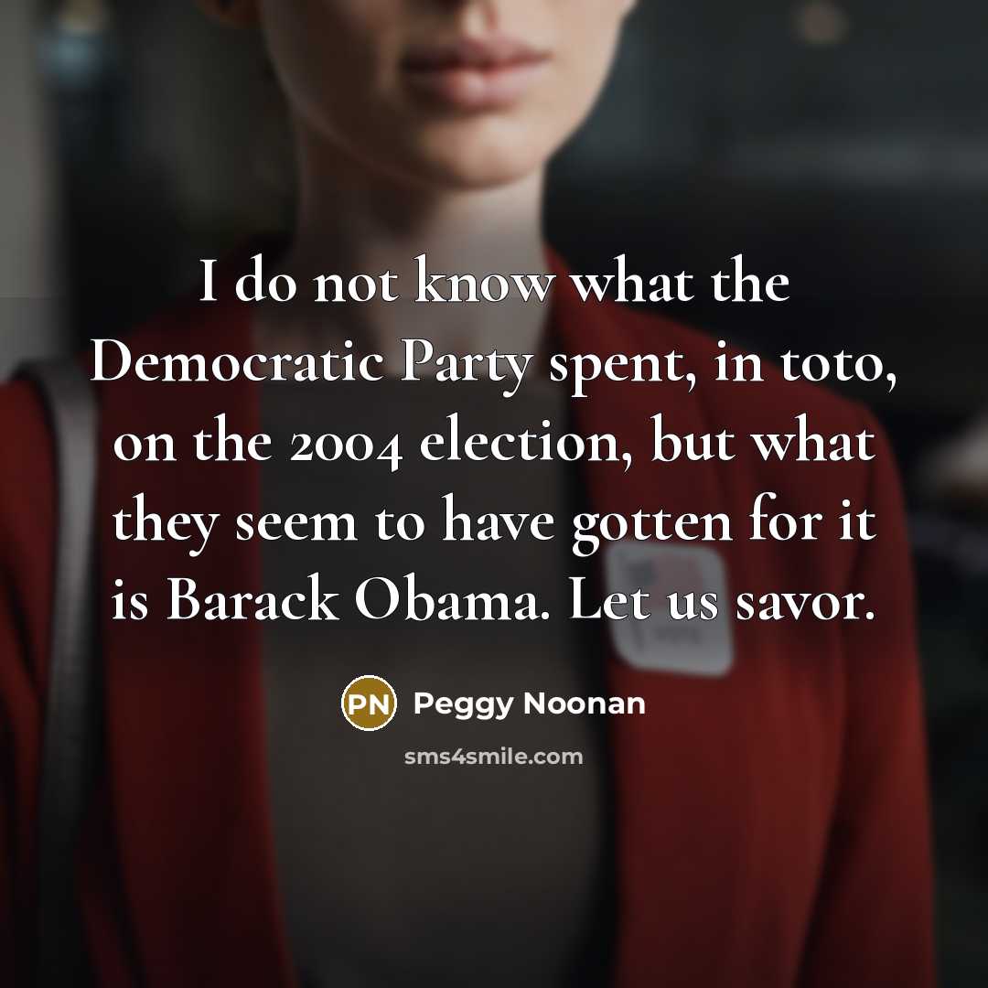 “I do not know what the Democratic Party spent, in…” quote by Peggy Noonan