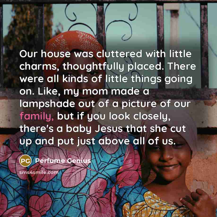 “Our house was cluttered with little charms, thoughtfully placed. There…” quote by Perfume Genius