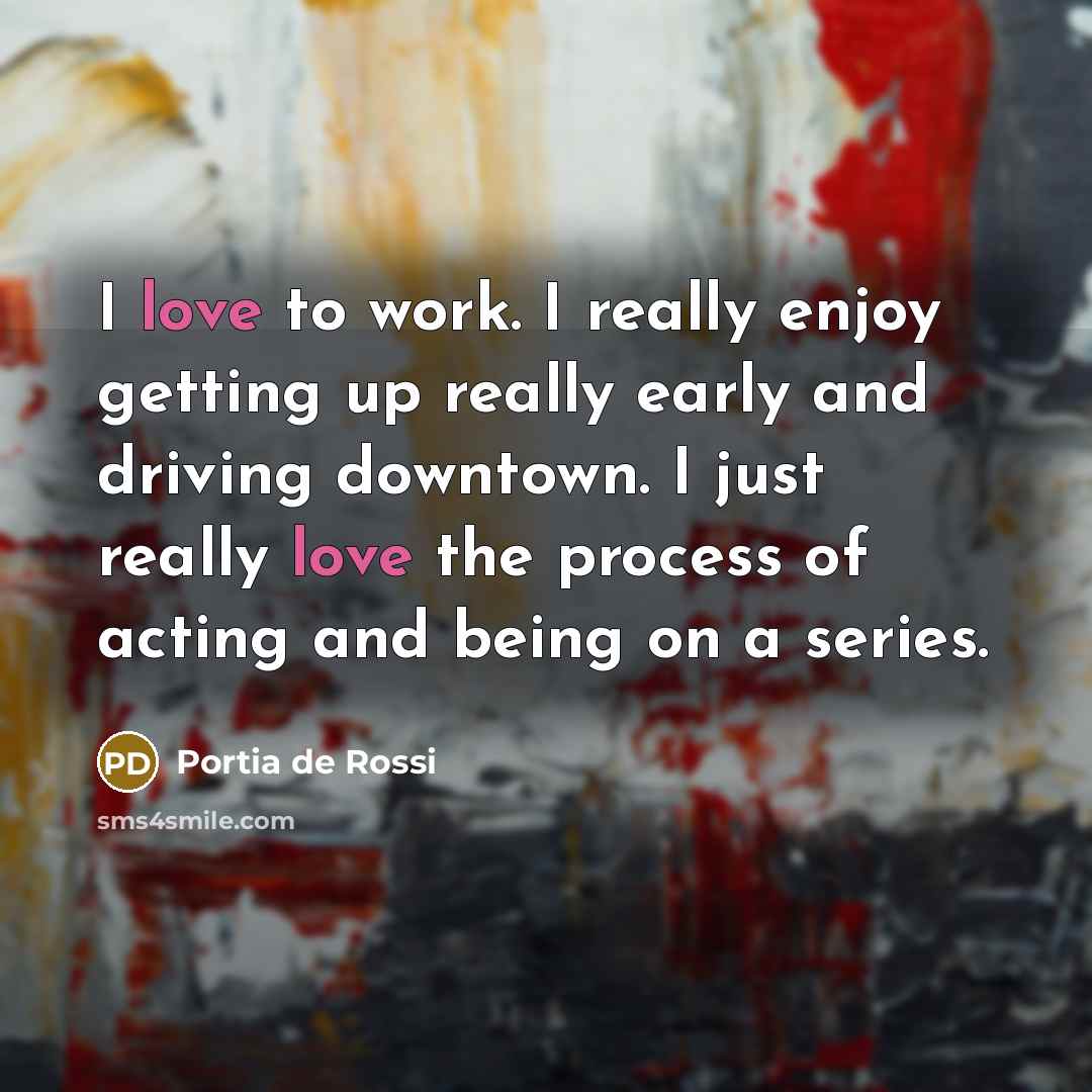 “I love to work. I really enjoy getting up really…” quote by Portia de Rossi