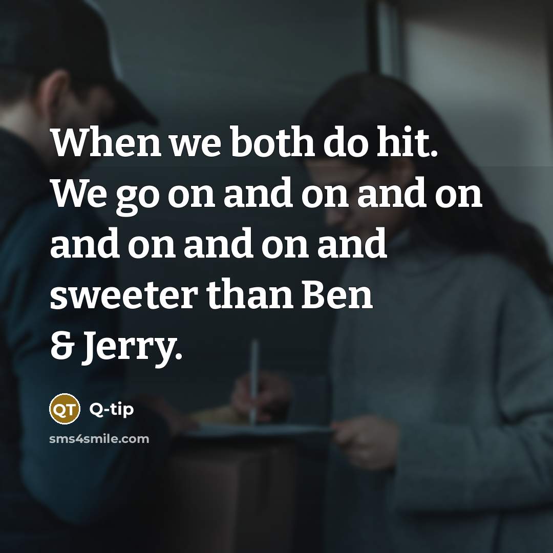 “When we both do hit. We go on and on and on and on and on and sweeter than Ben & Jerry.” quote by Q-tip