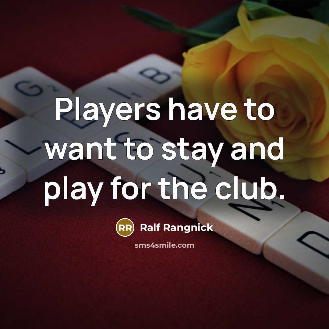 “Players have to want to stay and play for the…” quote by Ralf Rangnick