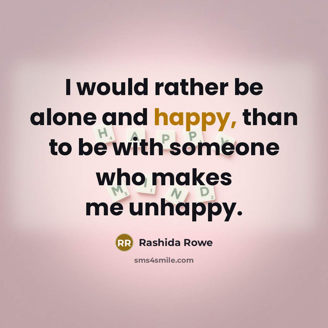 “I would rather be alone and happy, than to be…” quote by Rashida Rowe
