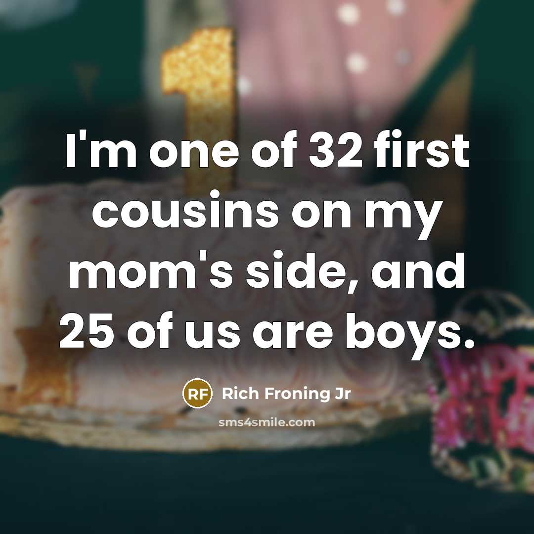 “I'm one of 32 first cousins on my mom's side, and 25 of us are boys.” quote by Rich Froning Jr