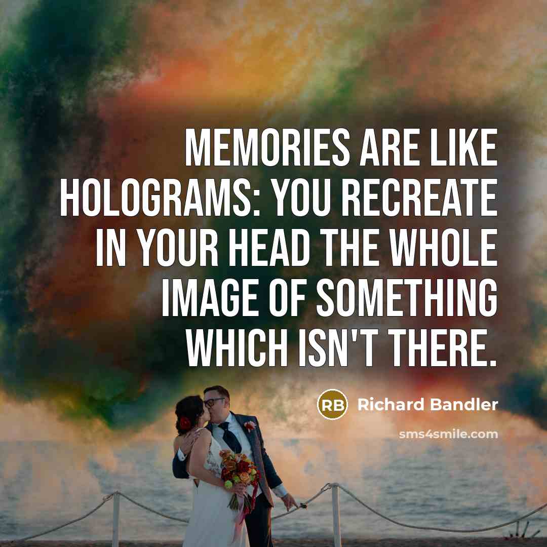 “Memories are like holograms: you recreate in your head the…” quote by Richard Bandler