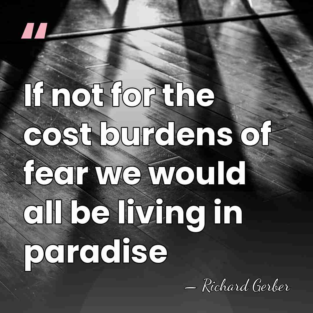 If not for the cost burdens of fear we would all be&hellip; - Richard Gerber