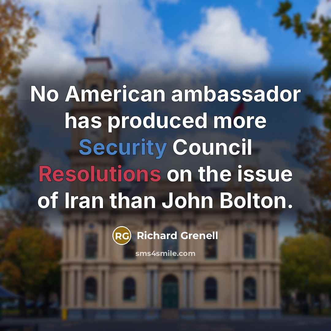 “No American ambassador has produced more Security Council Resolutions on the issue of Iran than John Bolton.” quote by Richard Grenell