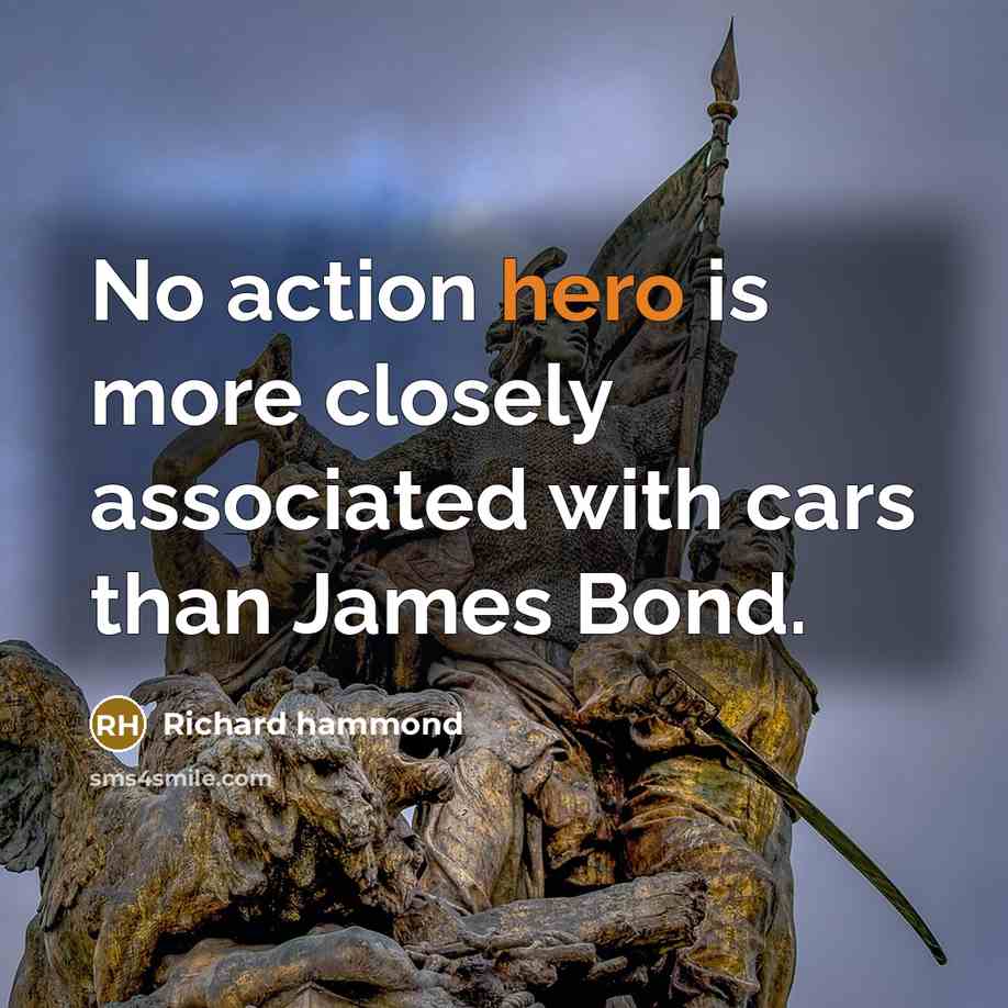 “No action hero is more closely associated with cars than…” quote by Richard Hammond