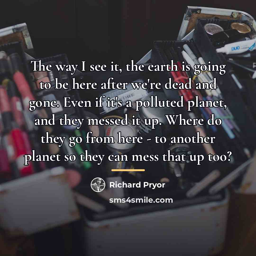 “The way I see it, the earth is going to…” quote by Richard Pryor
