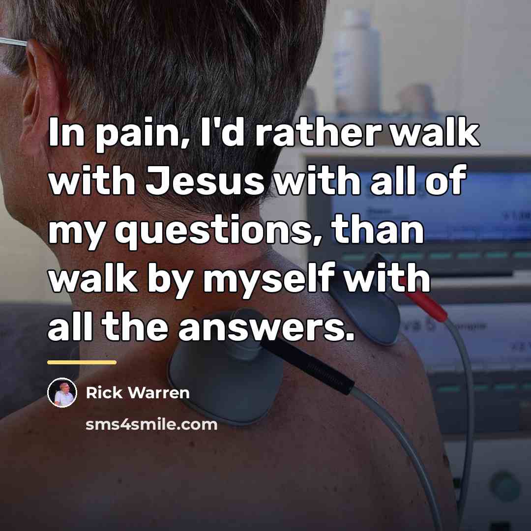 “In pain, I'd rather walk with Jesus with all of…” quote by Rick Warren