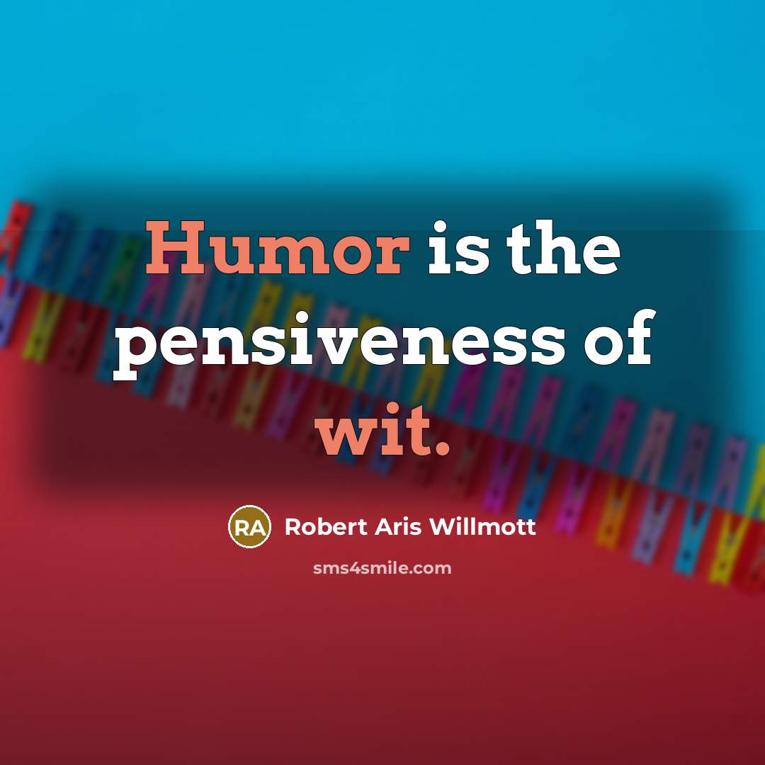 “Humor is the pensiveness of wit.…” quote by Robert Aris Willmott