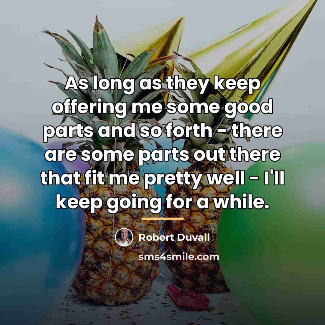 “As long as they keep offering me some good parts…” quote by Robert Duvall