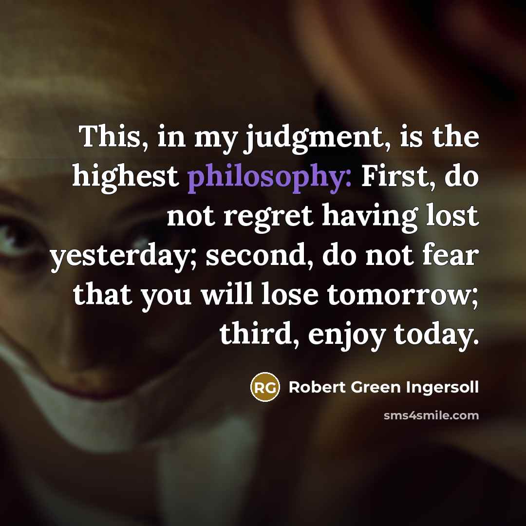 “This, in my judgment, is the highest philosophy: First, do…” quote by Robert Green Ingersoll