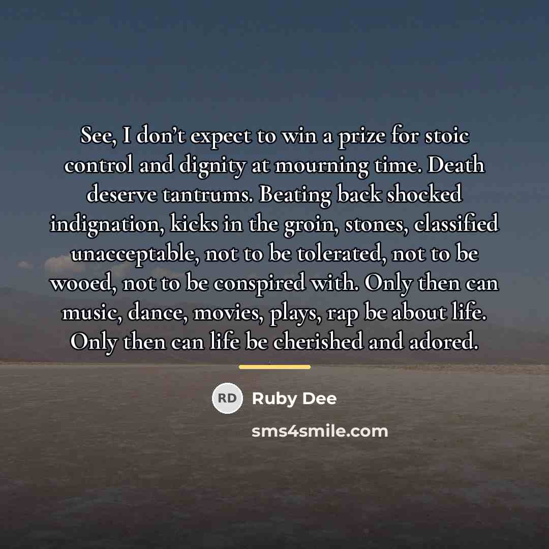 “See, I don’t expect to win a prize for stoic…” quote by Ruby Dee