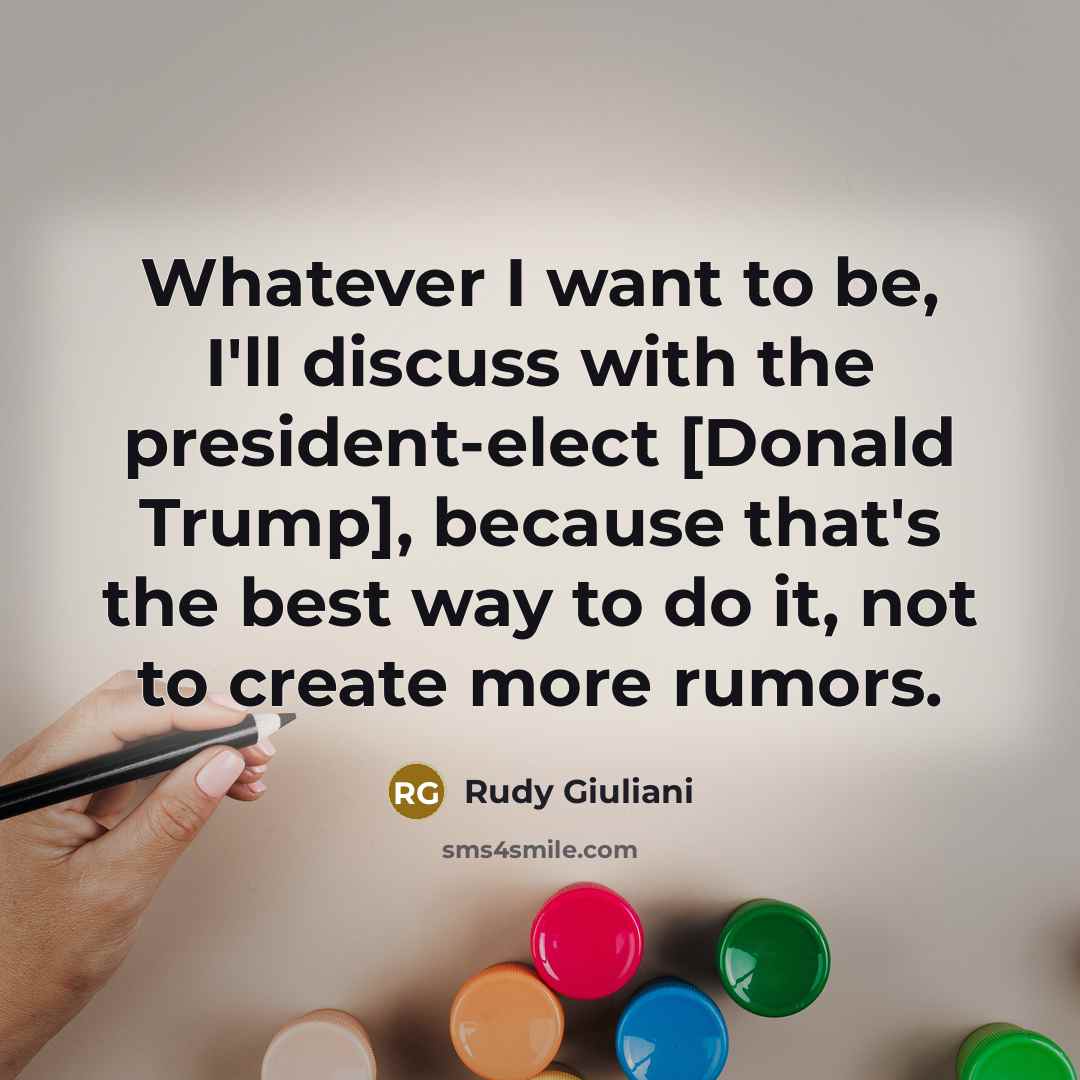 “Whatever I want to be, I'll discuss with the president-elect…” quote by Rudy Giuliani
