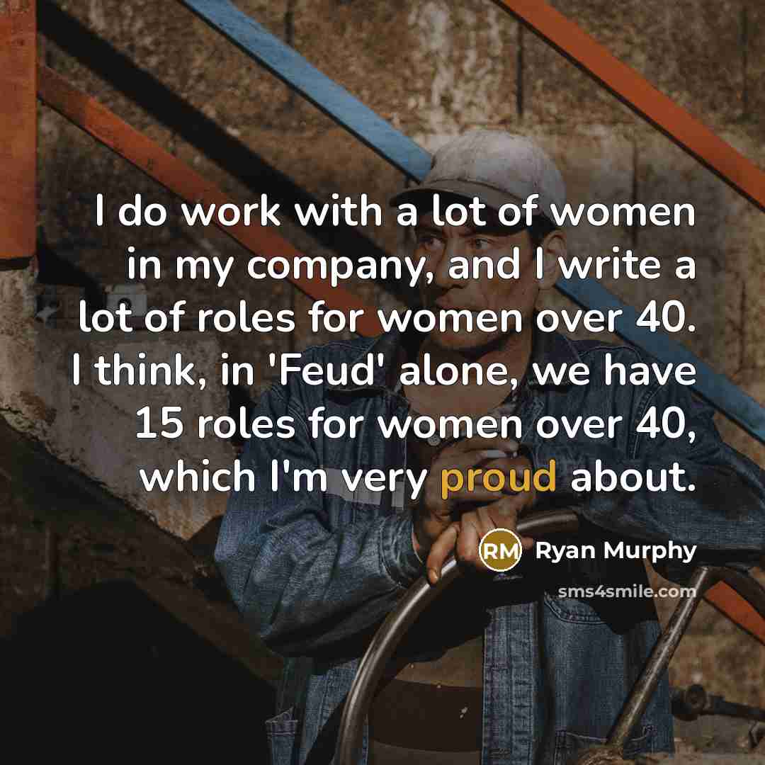 “I do work with a lot of women in my…” quote by Ryan Murphy