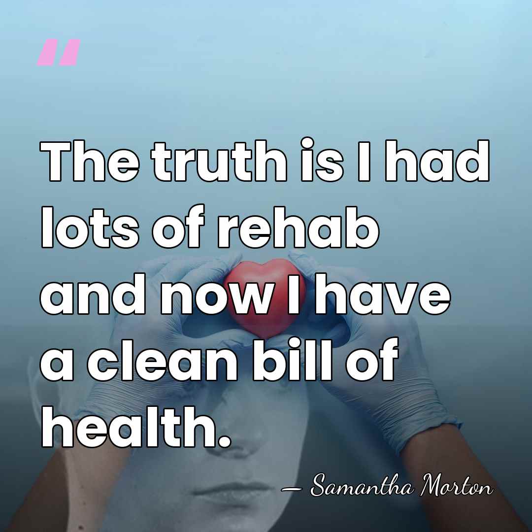 The truth is I had lots of rehab and now I have&hellip; - Samantha Morton