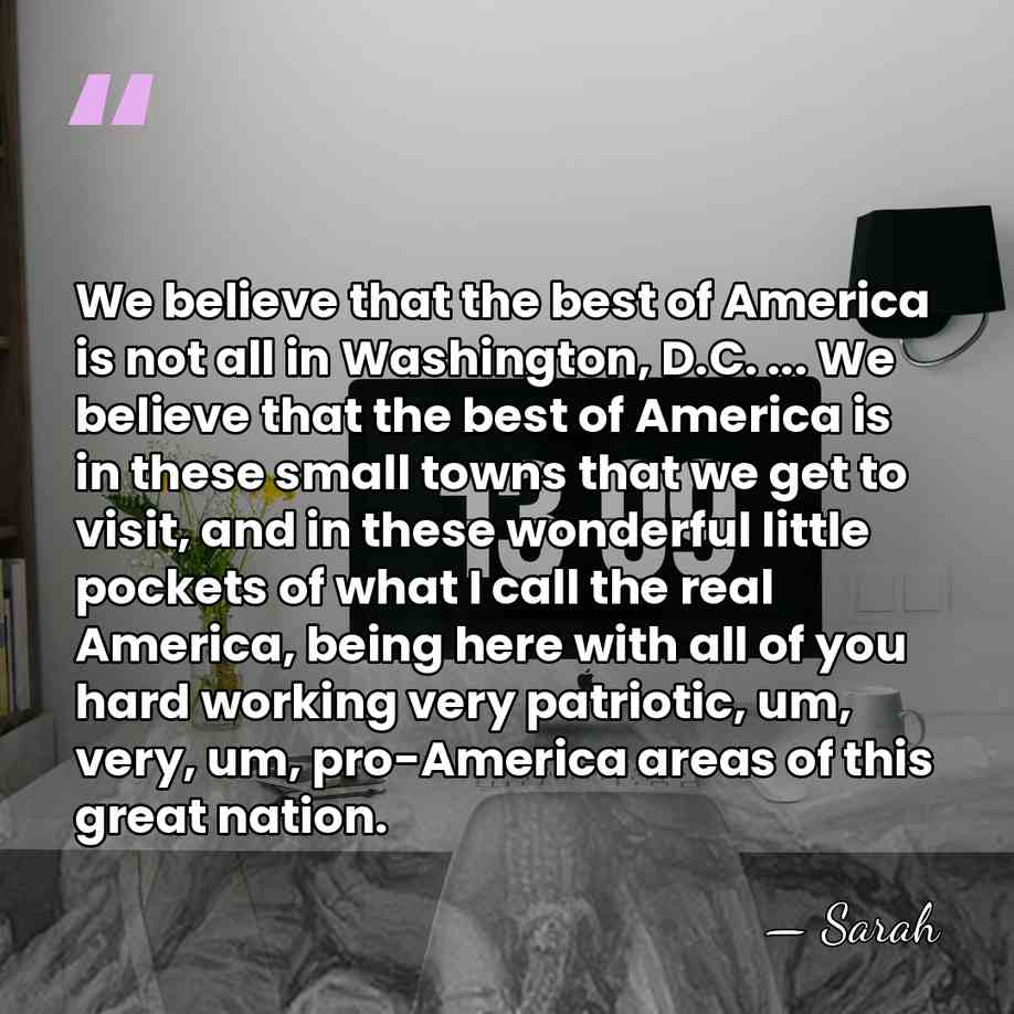 We believe that the best of America is not all in Washington,&hellip; - Sarah