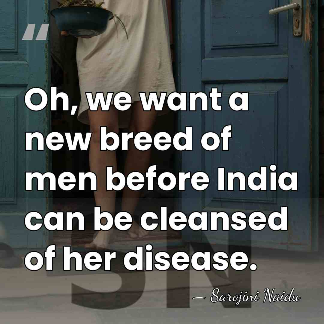 Oh, we want a new breed of men before India can be&hellip; - Sarojini Naidu