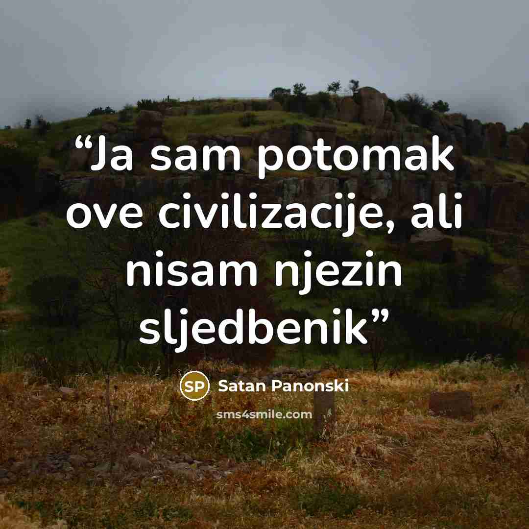 “Ja sam potomak ove civilizacije, ali nisam njezin sljedbenik” quote by Satan Panonski