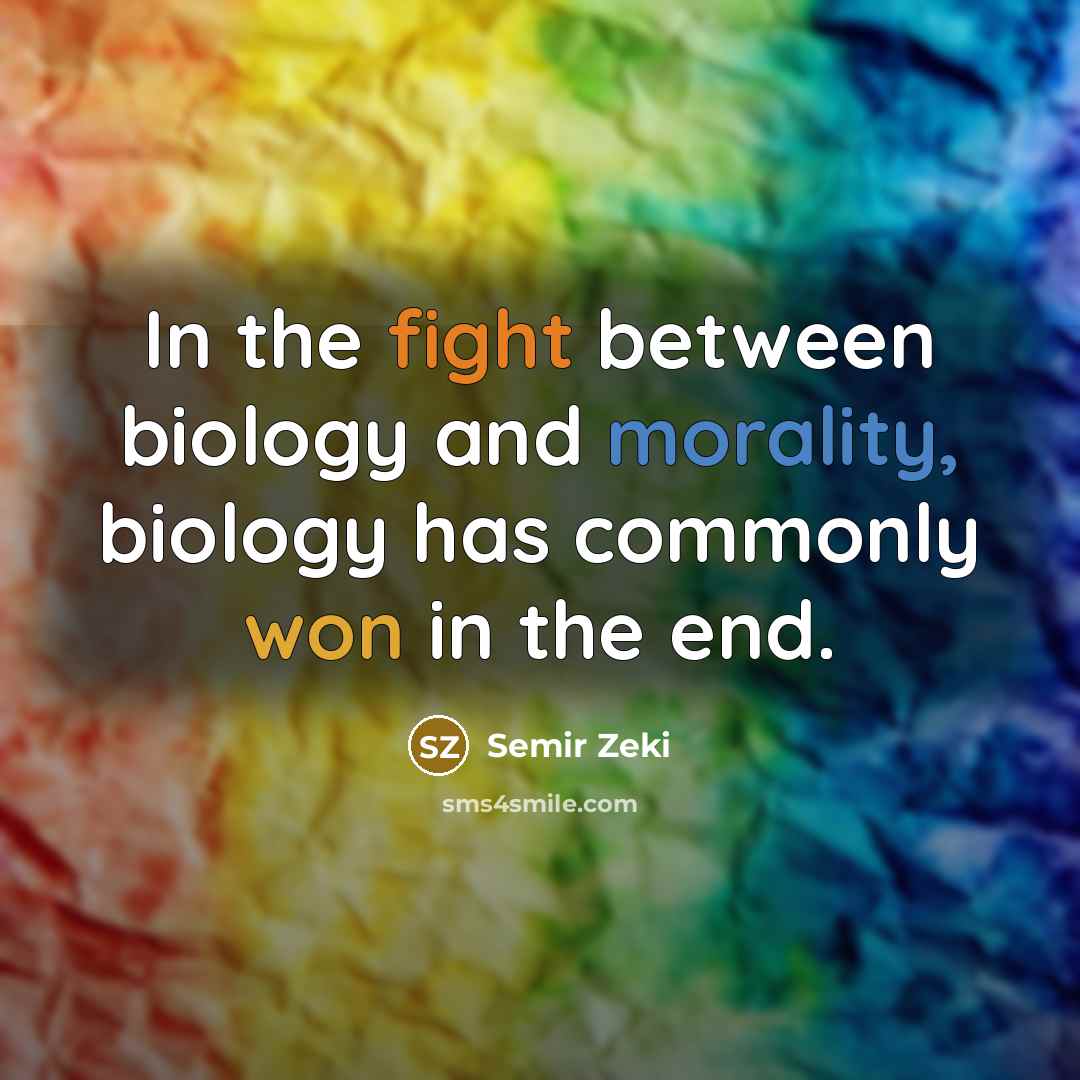 “In the fight between biology and morality, biology has commonly…” quote by Semir Zeki