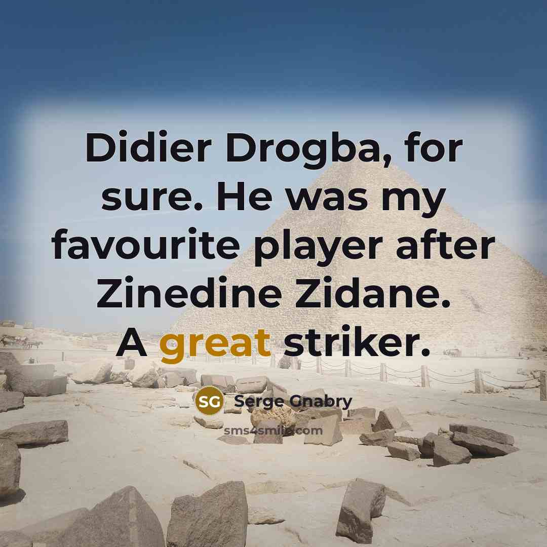 “Didier Drogba, for sure. He was my favourite player after…” quote by Serge Gnabry