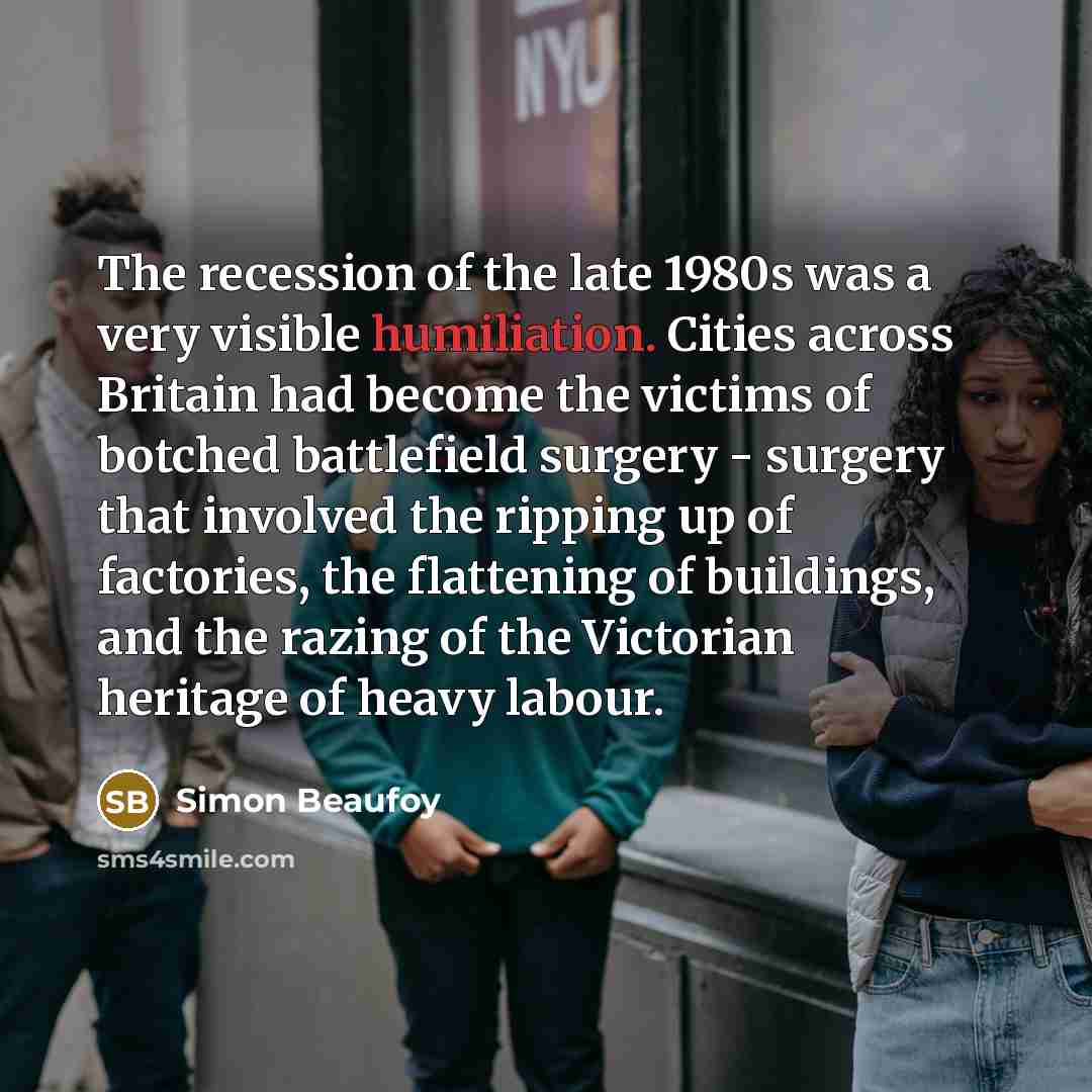 “The recession of the late 1980s was a very visible…” quote by Simon Beaufoy