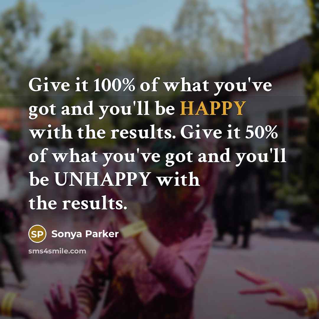 “Give it 100% of what you've got and you'll be…” quote by Sonya Parker