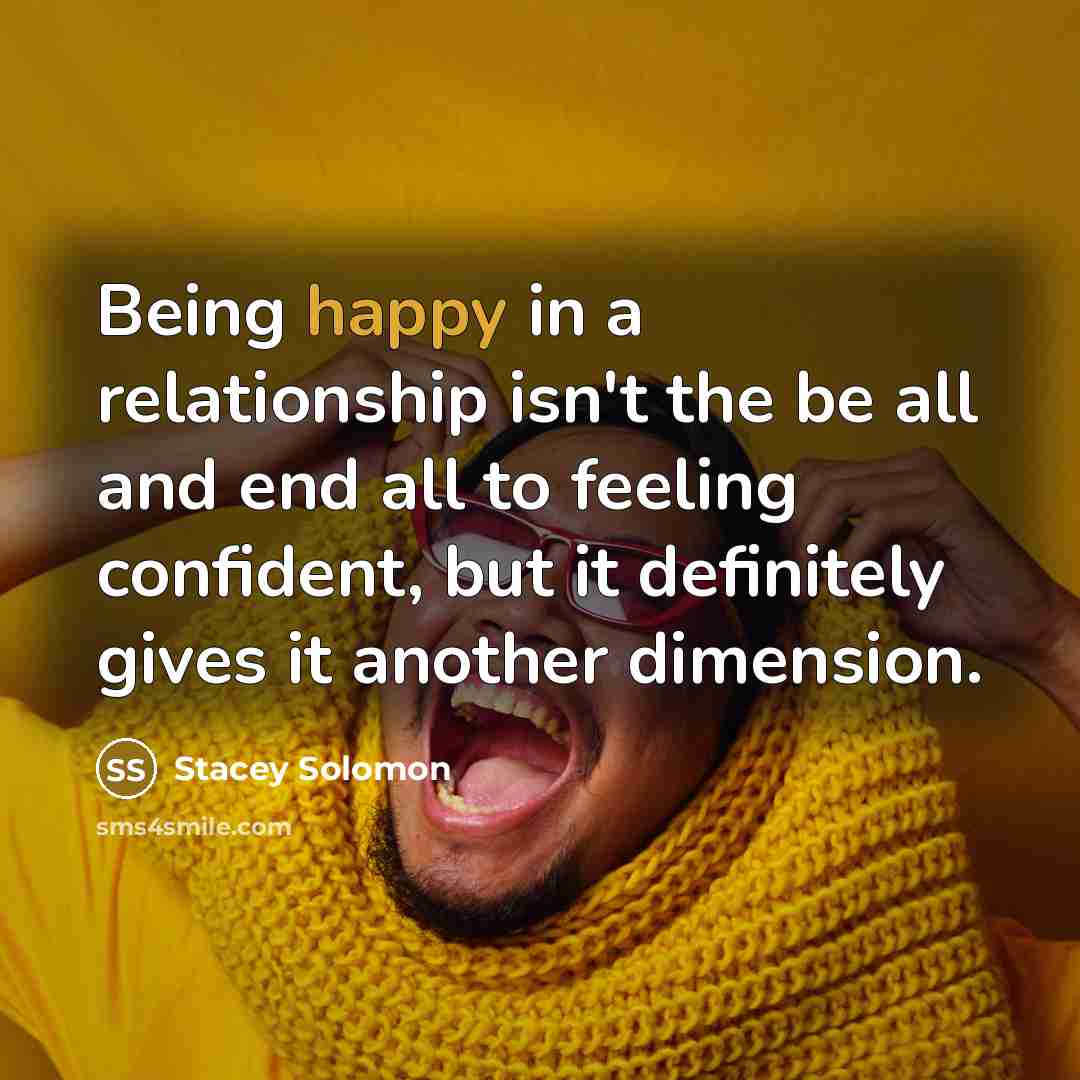 “Being happy in a relationship isn't the be all and…” quote by Stacey Solomon